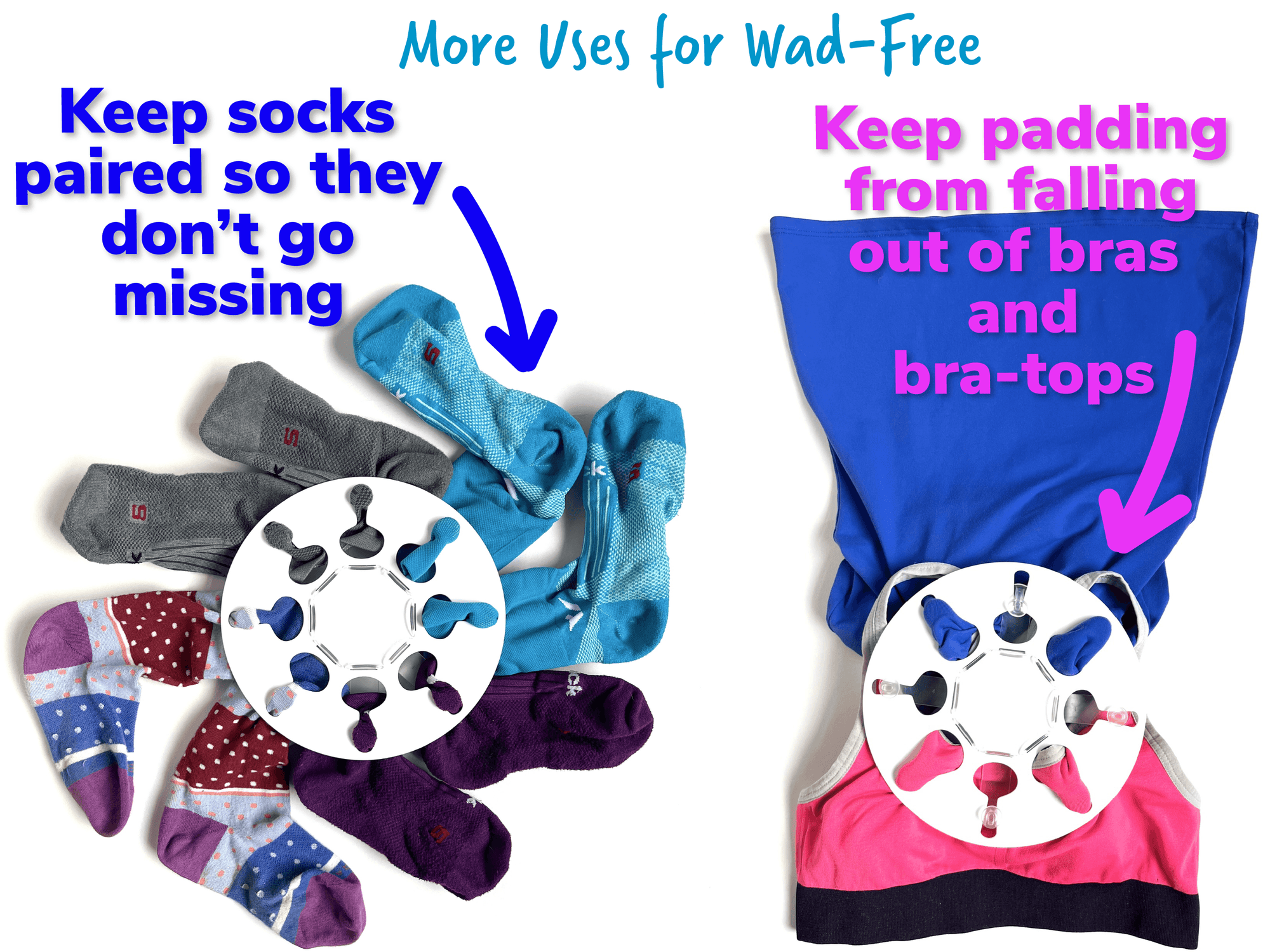 More uses for Wad-Free Keep socks paired so they do not go missing and keep padding from falling out of bras and bra-tops.  